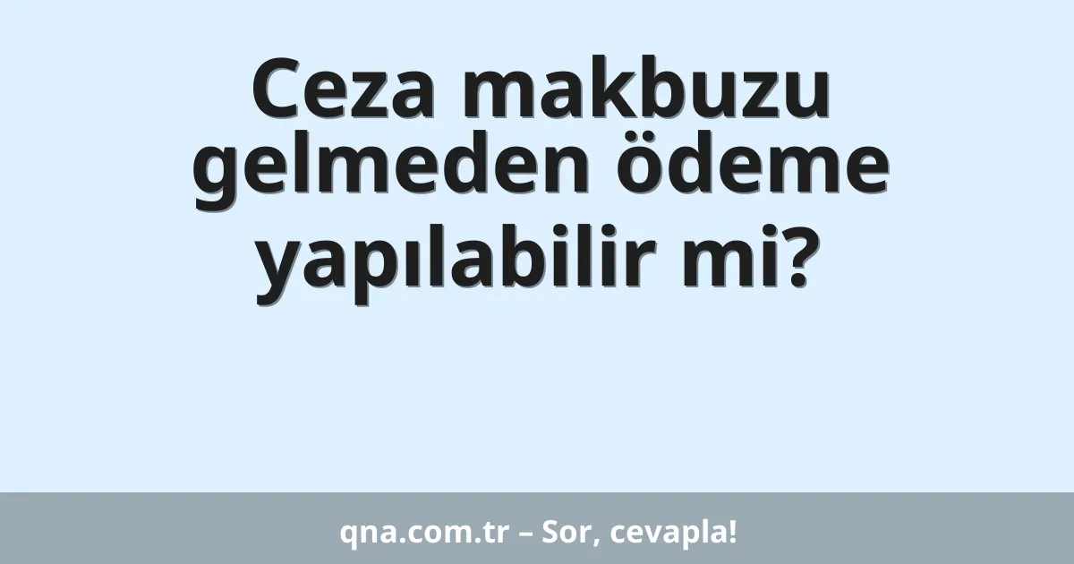 Ceza makbuzu gelmeden ödeme yapılabilir mi?