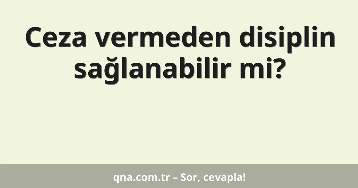 Ceza vermeden disiplin sağlanabilir mi?