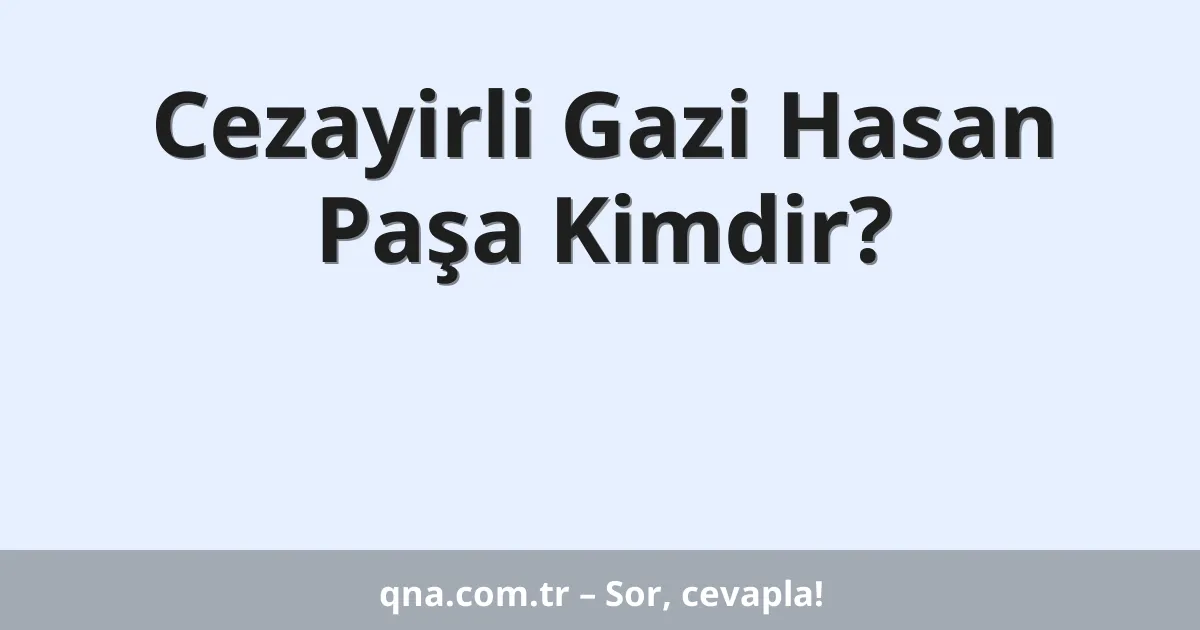 Cezayirli Gazi Hasan Paşa Kimdir?