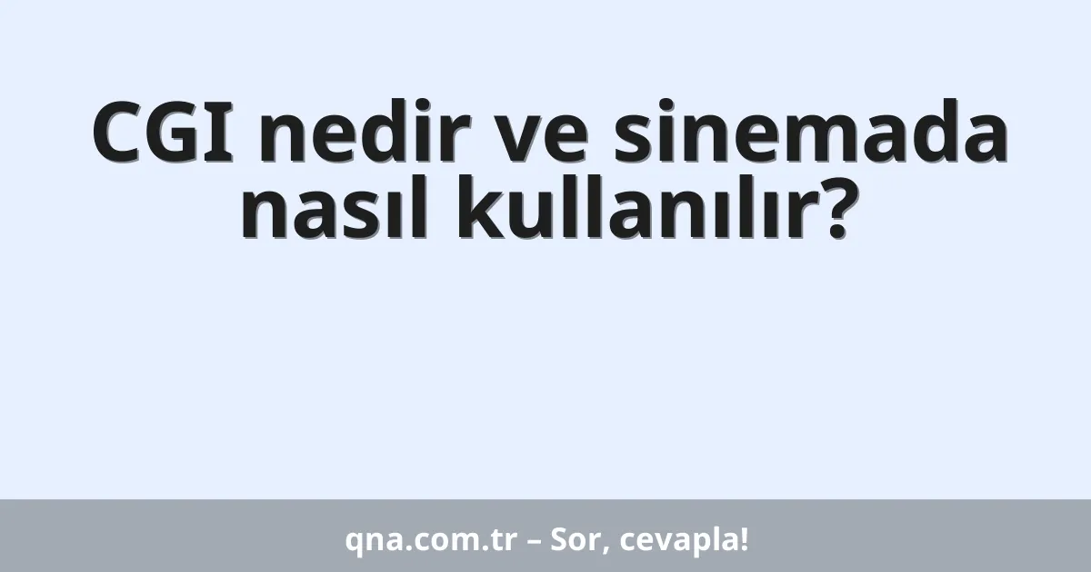 CGI nedir ve sinemada nasıl kullanılır?