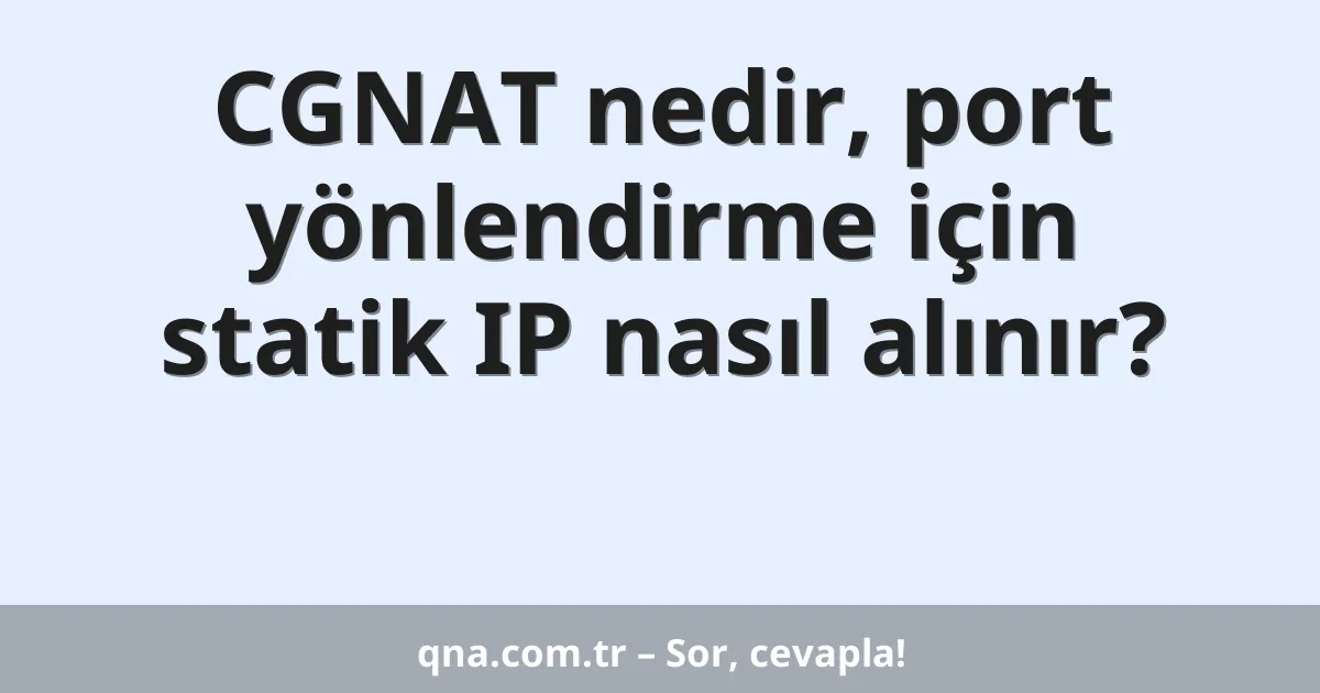 CGNAT nedir, port yönlendirme için statik IP nasıl alınır?
