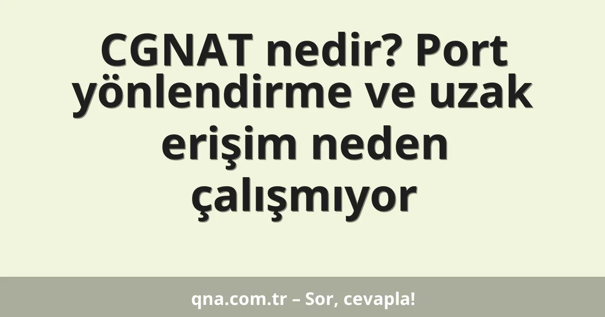 CGNAT nedir? Port yönlendirme ve uzak erişim neden çalışmıyor