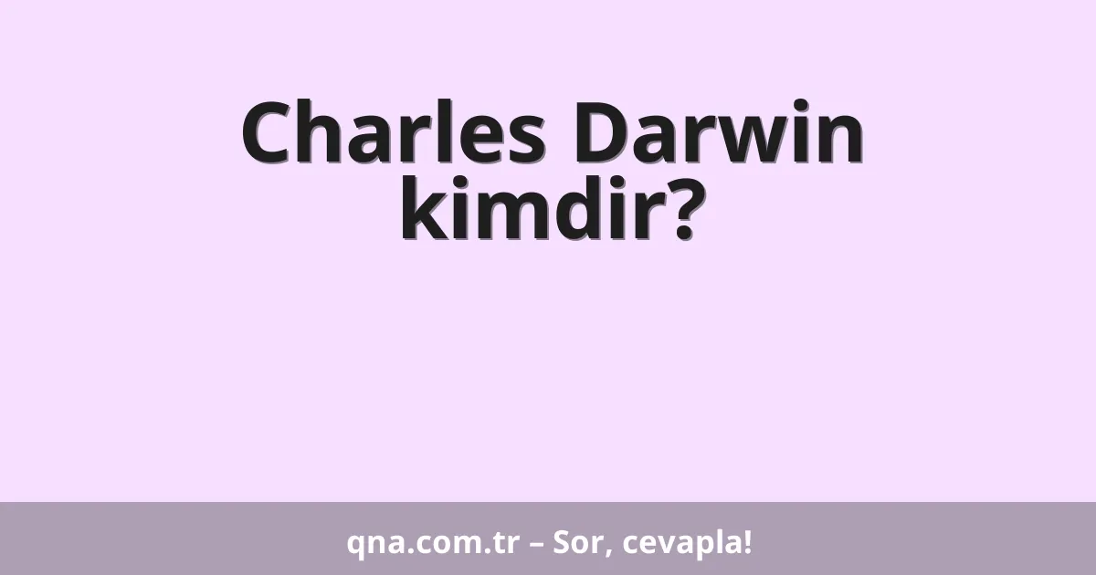 Charles Darwin kimdir?