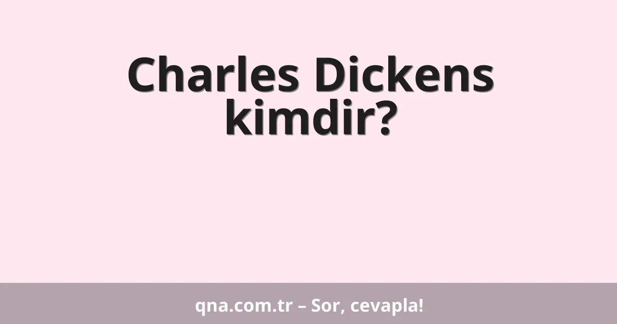 Charles Dickens kimdir?