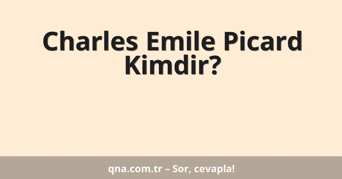 Charles Emile Picard Kimdir?