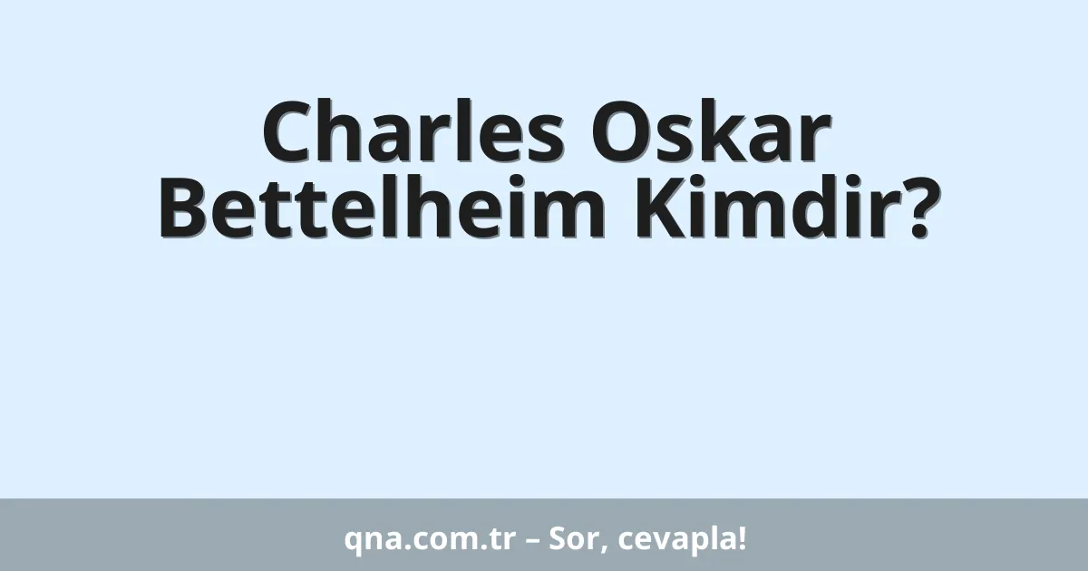 Charles Oskar Bettelheim Kimdir?