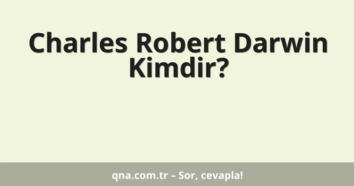 Charles Robert Darwin Kimdir?