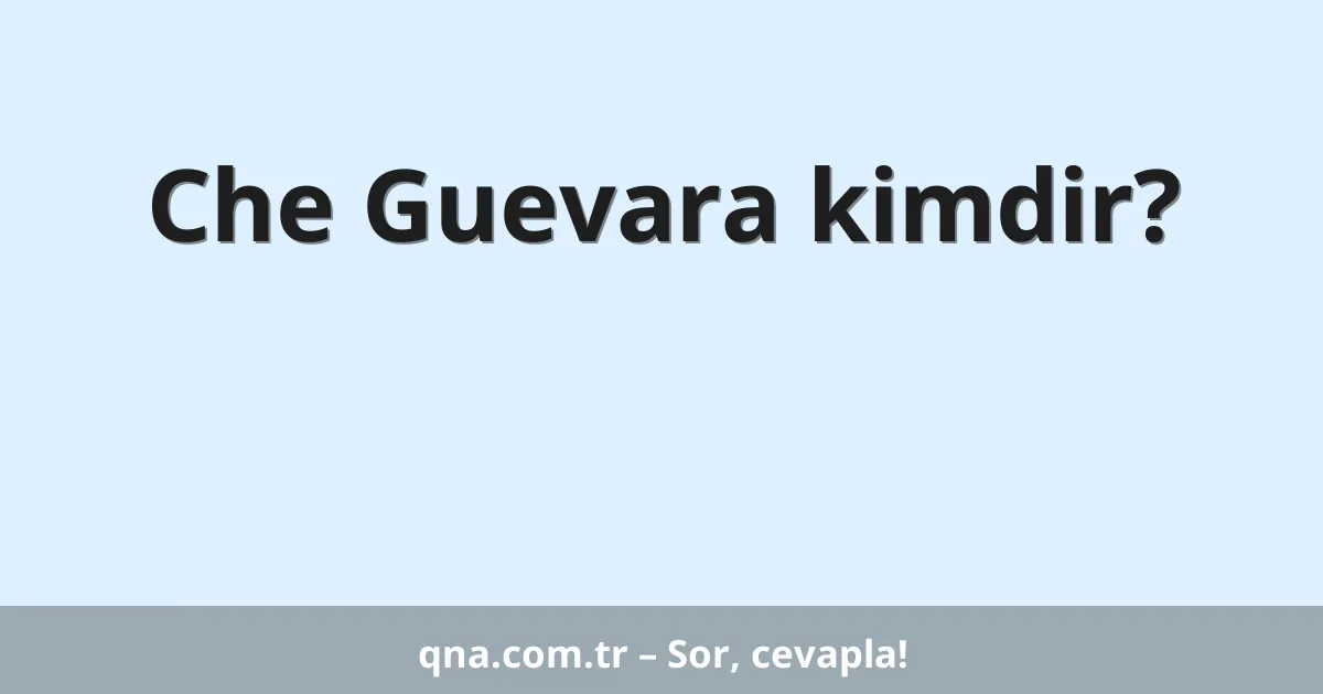 Che Guevara kimdir?