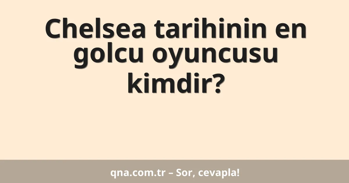 Chelsea tarihinin en golcu oyuncusu kimdir?