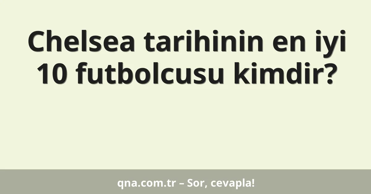 Chelsea tarihinin en iyi 10 futbolcusu kimdir?