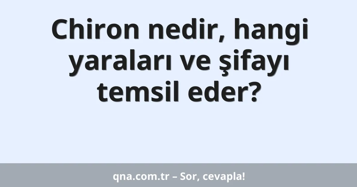 Chiron nedir, hangi yaraları ve şifayı temsil eder?