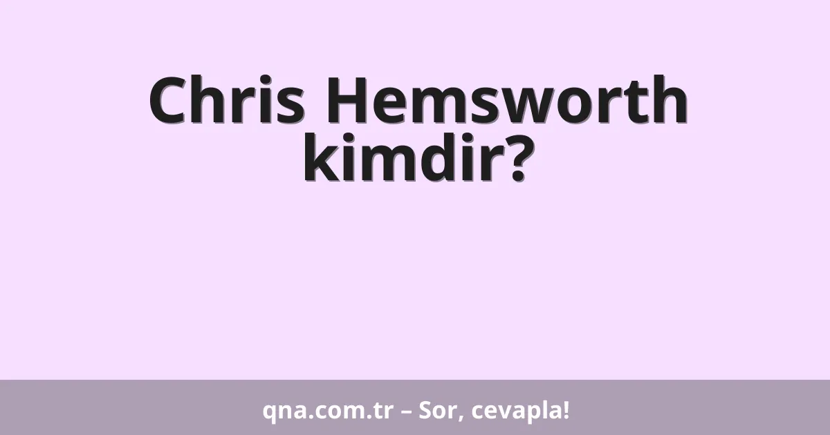 Chris Hemsworth kimdir?
