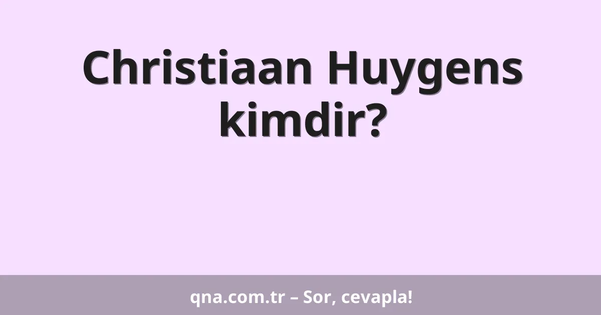 Christiaan Huygens kimdir?