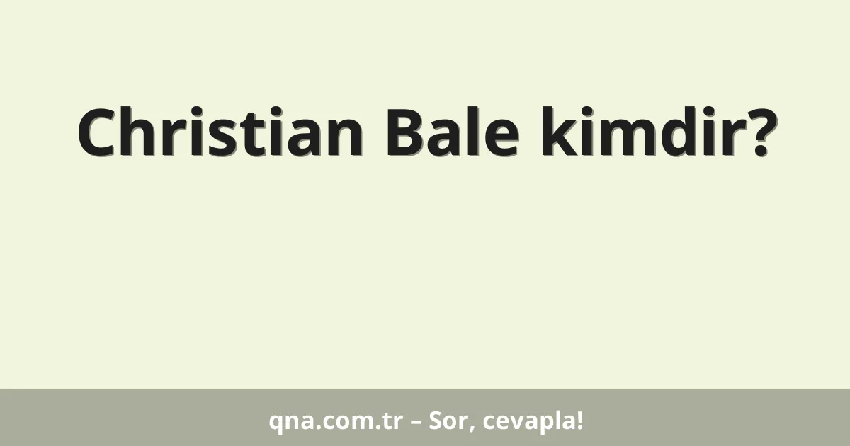 Christian Bale kimdir?