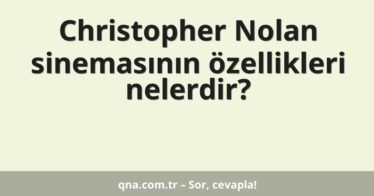 Christopher Nolan sinemasının özellikleri nelerdir?