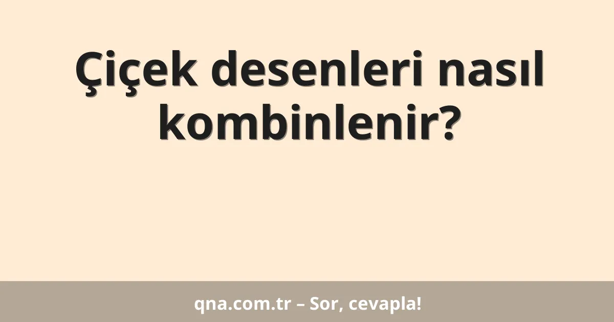 Çiçek desenleri nasıl kombinlenir?