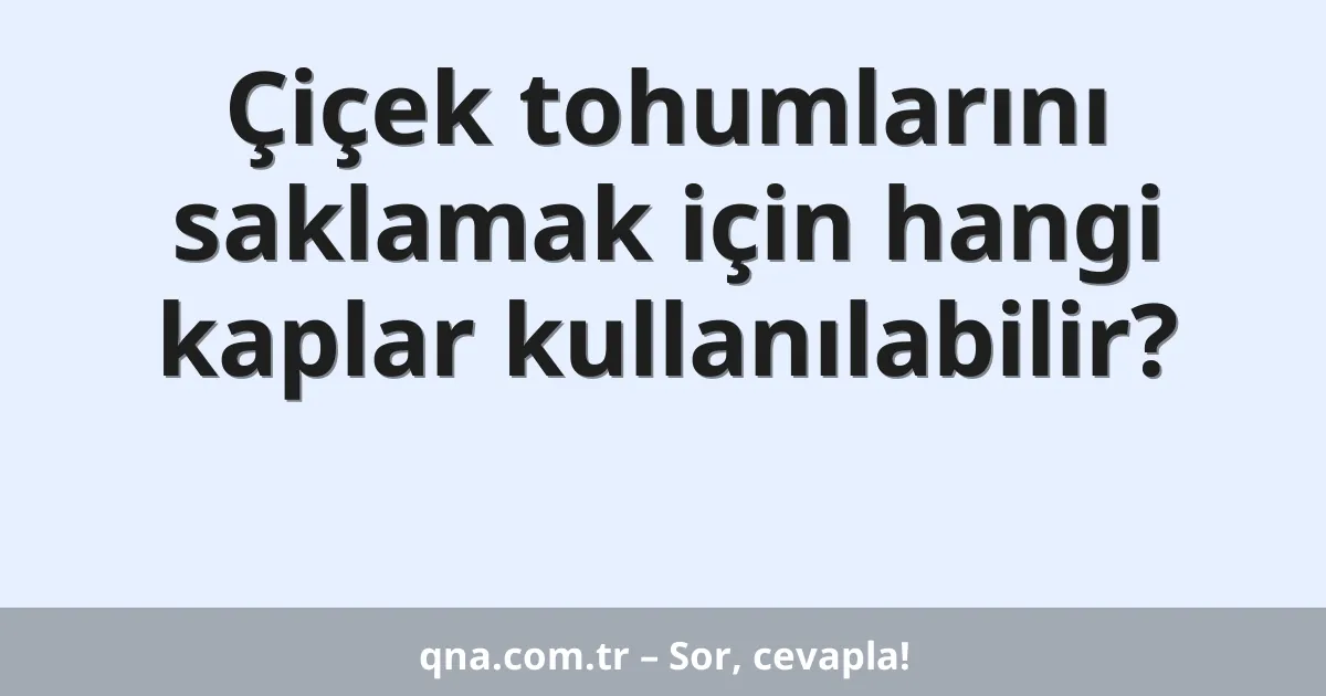 Çiçek tohumlarını saklamak için hangi kaplar kullanılabilir?