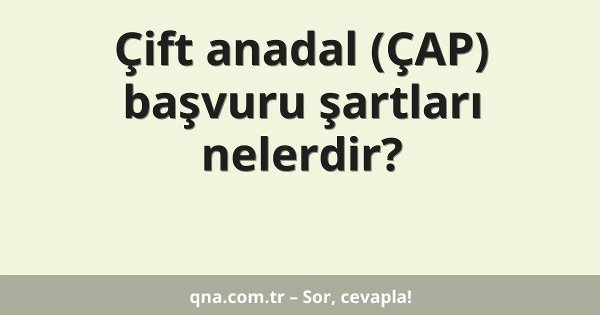 Çift anadal (ÇAP) başvuru şartları nelerdir?