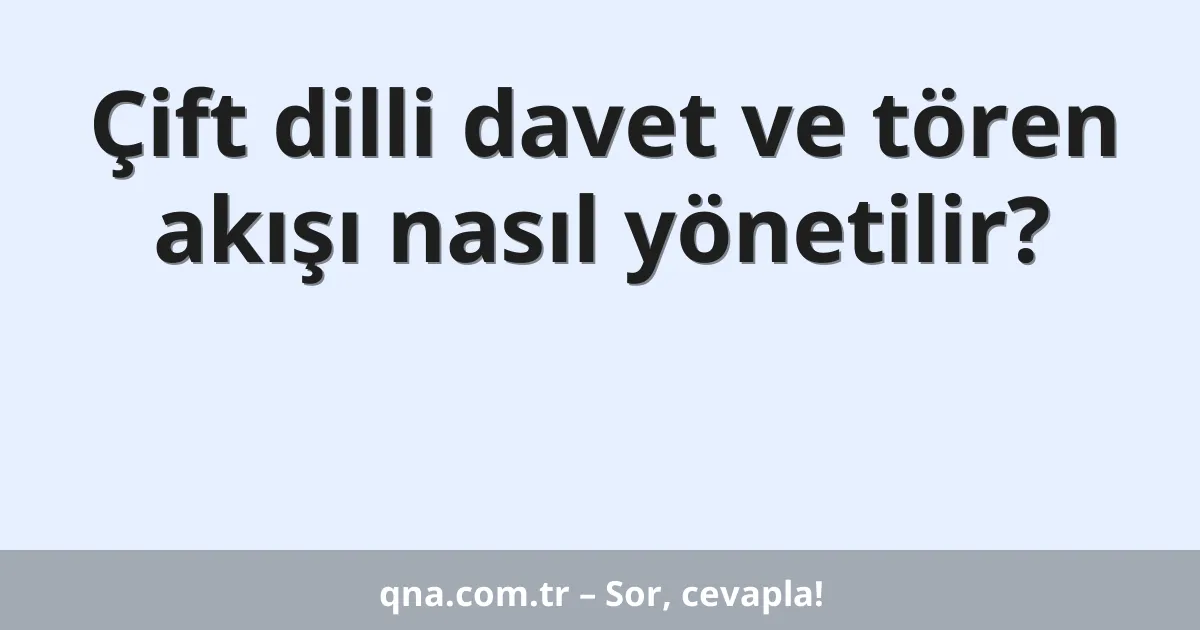 Çift dilli davet ve tören akışı nasıl yönetilir?