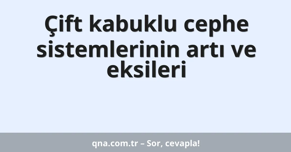 Çift kabuklu cephe sistemlerinin artı ve eksileri