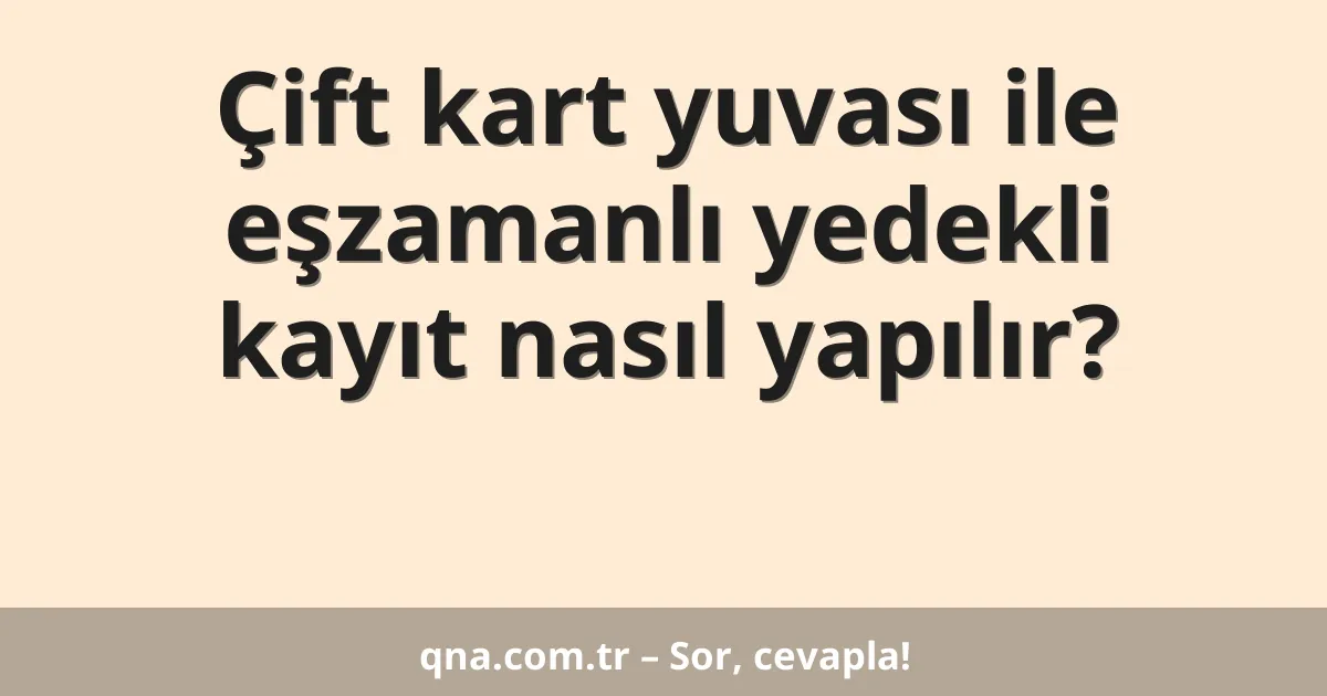 Çift kart yuvası ile eşzamanlı yedekli kayıt nasıl yapılır?