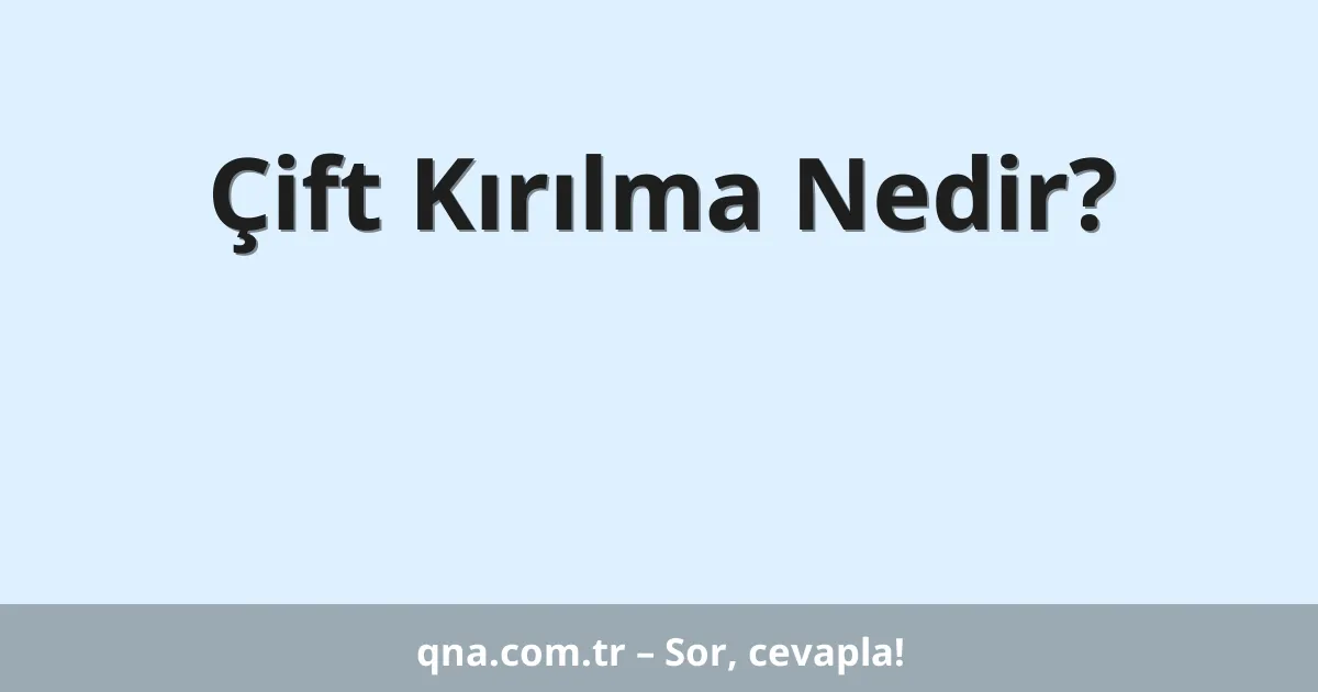 Çift Kırılma Nedir?