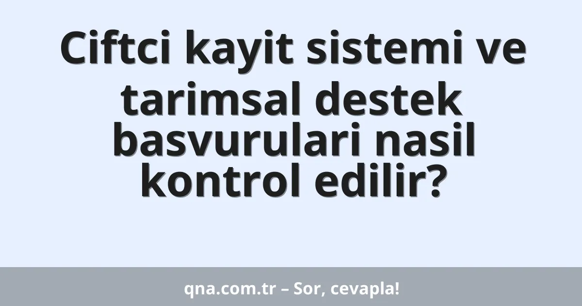 Ciftci kayit sistemi ve tarimsal destek basvurulari nasil kontrol edilir?