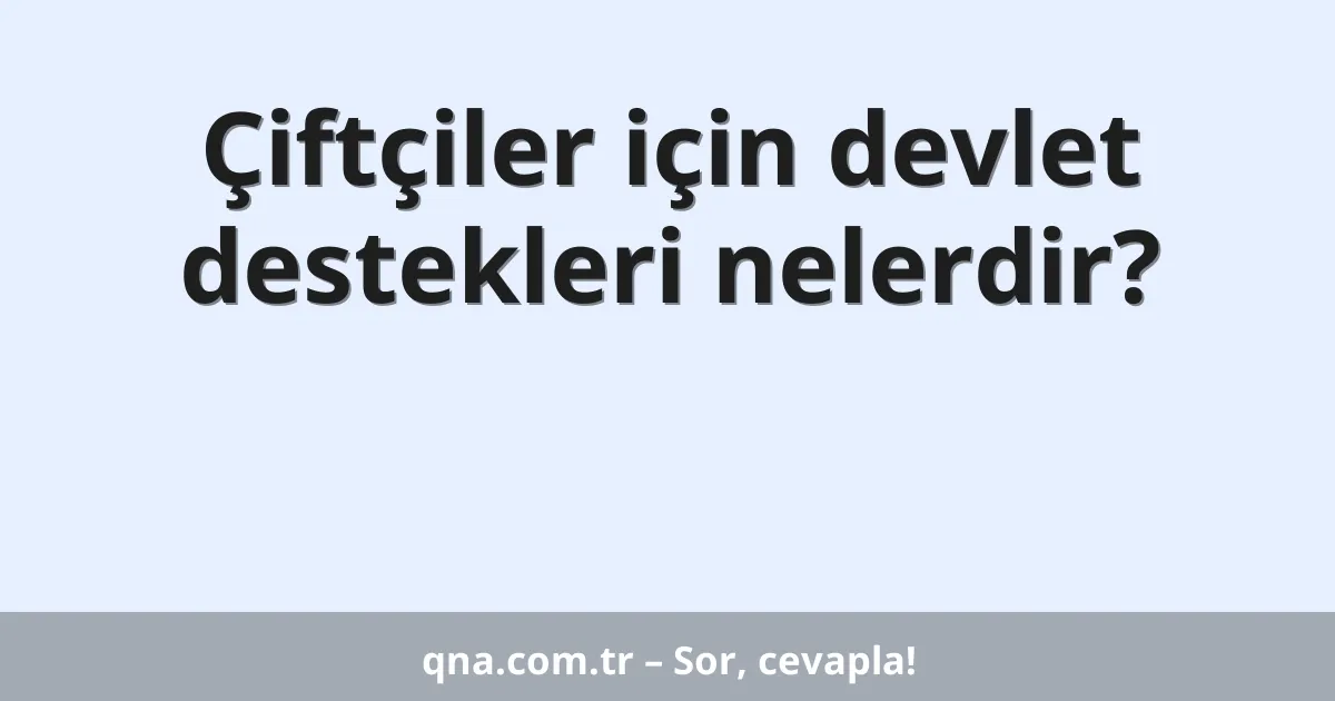 Çiftçiler için devlet destekleri nelerdir?
