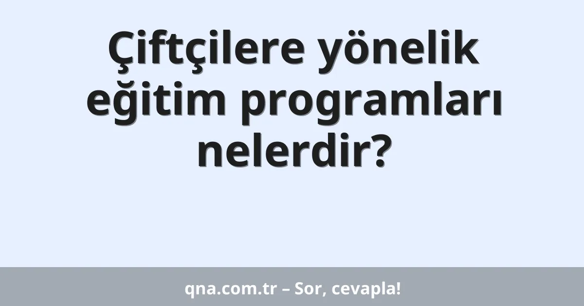 Çiftçilere yönelik eğitim programları nelerdir?