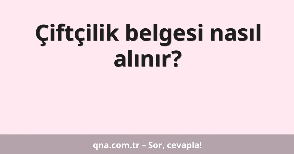 Çiftçilik belgesi nasıl alınır?