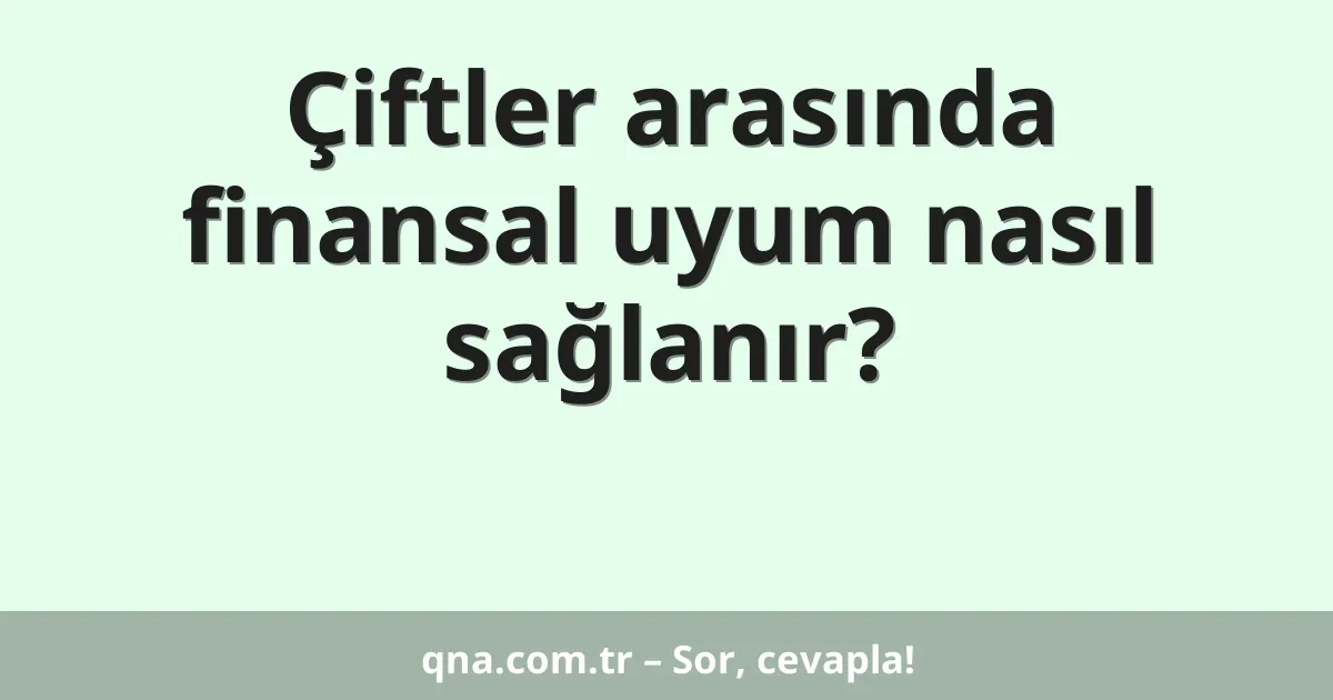 Çiftler arasında finansal uyum nasıl sağlanır?