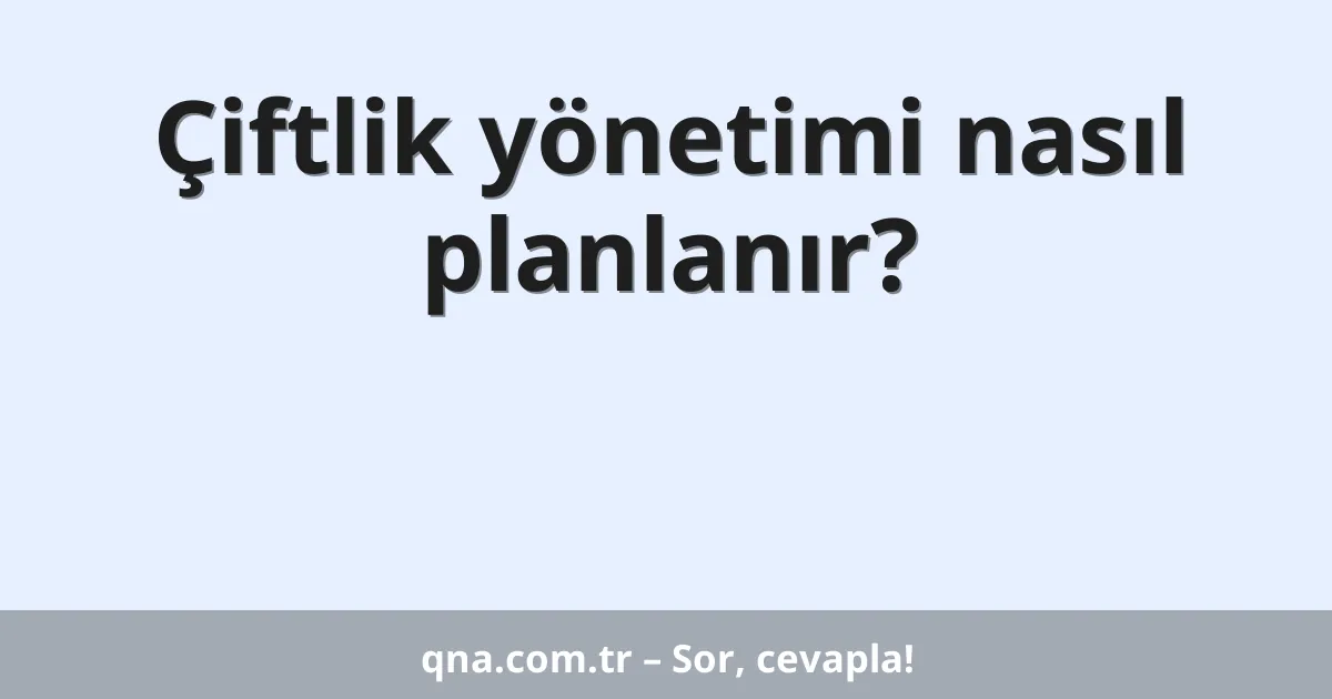 Çiftlik yönetimi nasıl planlanır?