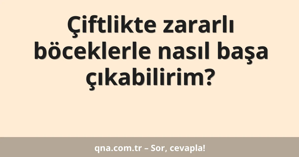 Çiftlikte zararlı böceklerle nasıl başa çıkabilirim?