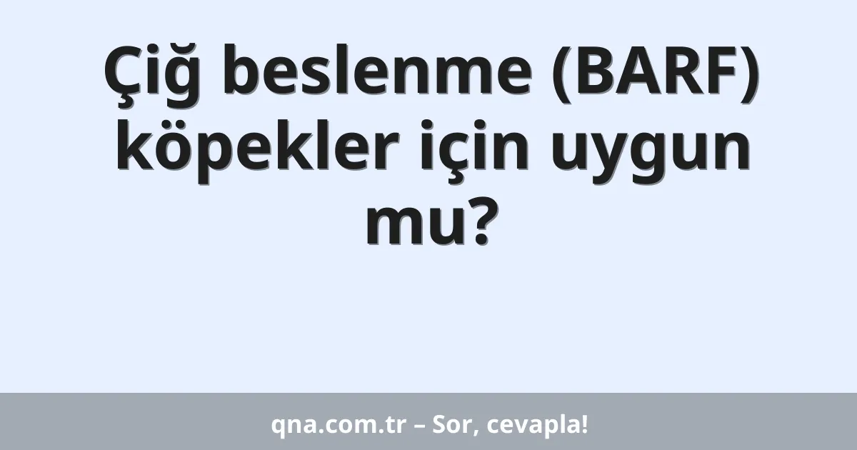Çiğ beslenme (BARF) köpekler için uygun mu?