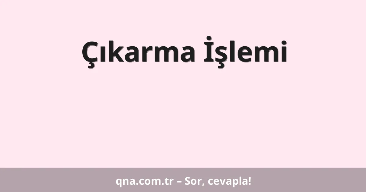 Çıkarma İşlemi