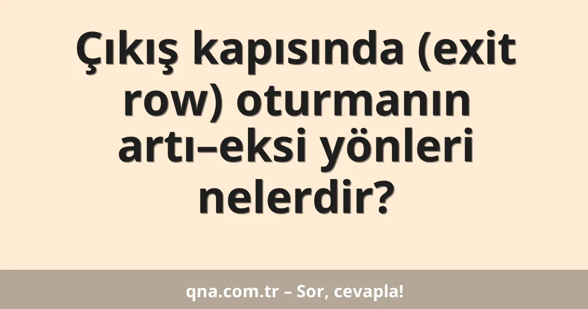 Çıkış kapısında (exit row) oturmanın artı–eksi yönleri nelerdir?
