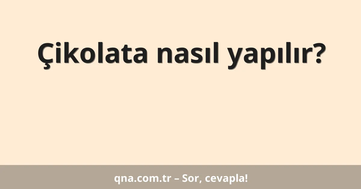 Çikolata nasıl yapılır?