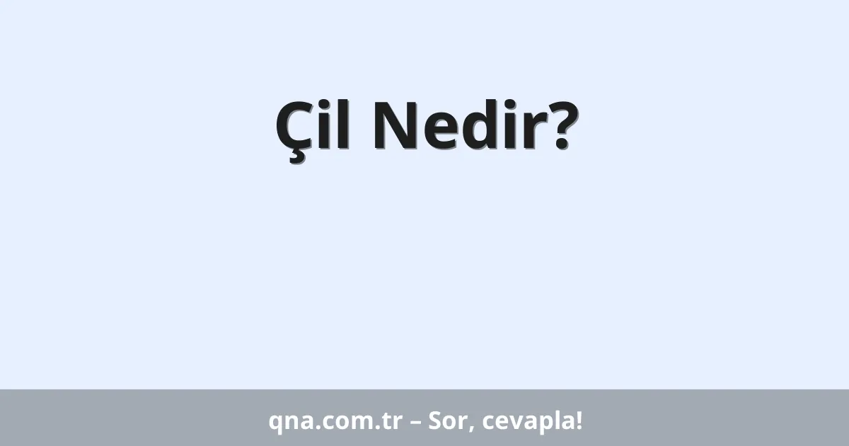 Çil Nedir?