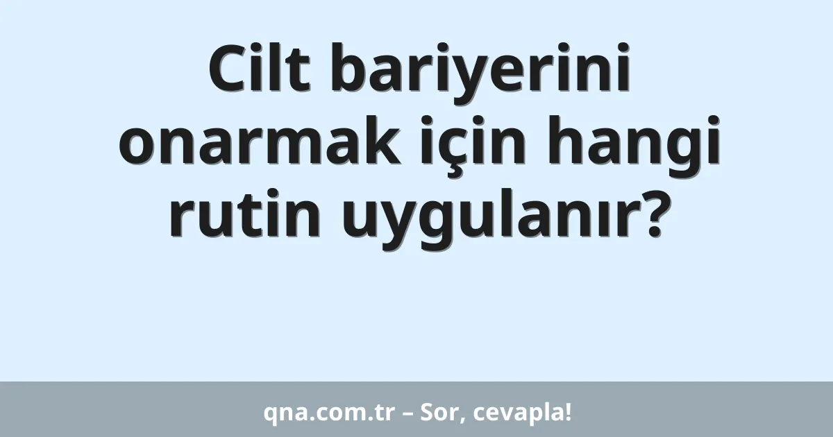 Cilt bariyerini onarmak için hangi rutin uygulanır?