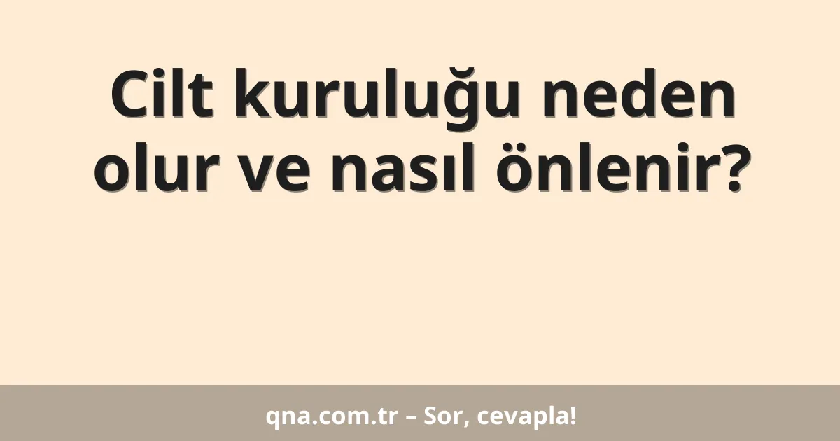 Cilt kuruluğu neden olur ve nasıl önlenir?