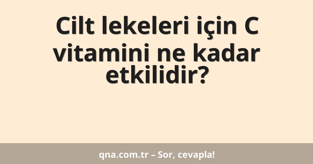 Cilt lekeleri için C vitamini ne kadar etkilidir?