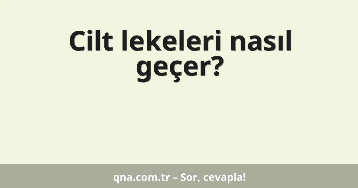 Cilt lekeleri nasıl geçer?