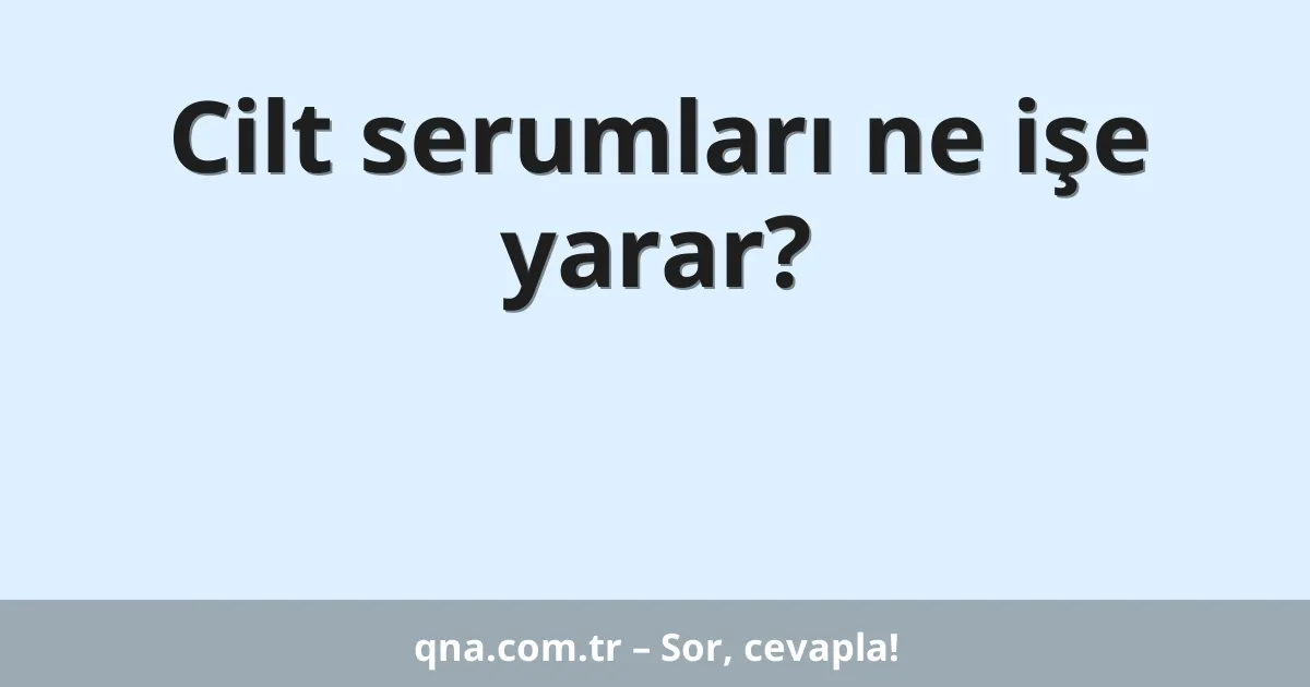 Cilt serumları ne işe yarar?