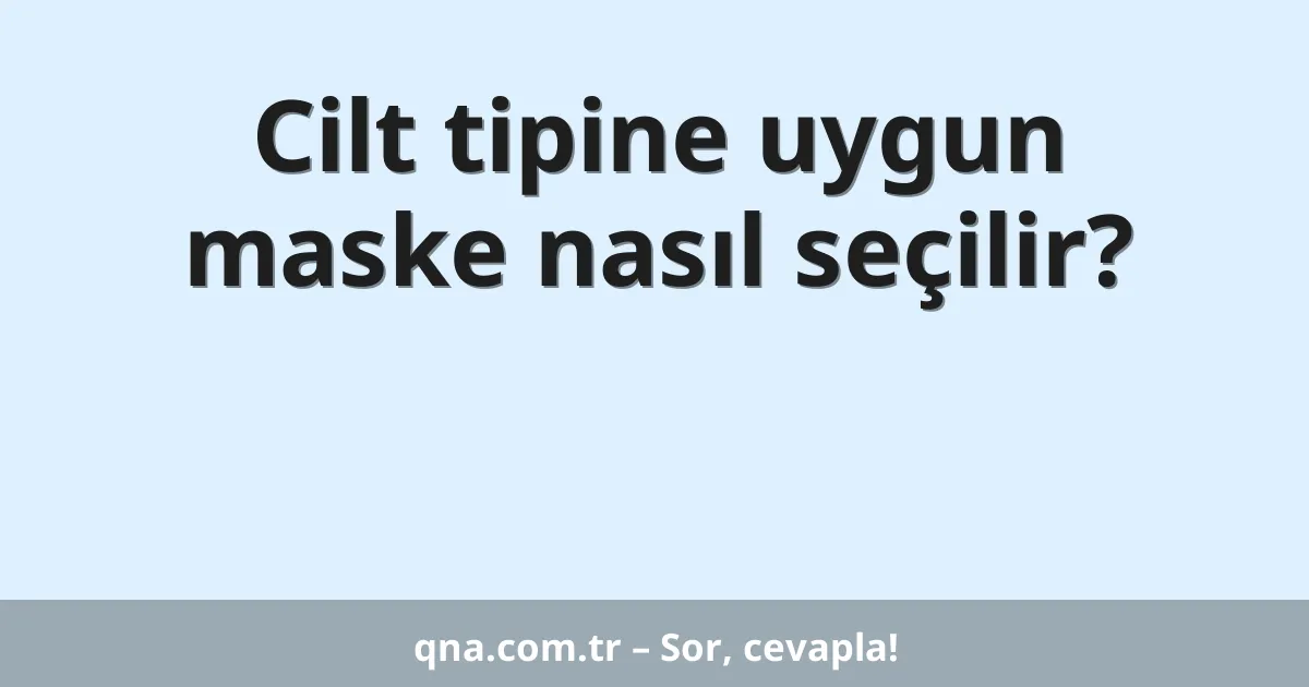 Cilt tipine uygun maske nasıl seçilir?