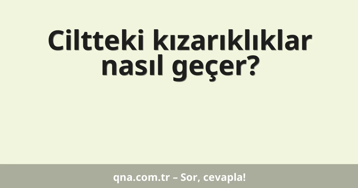 Ciltteki kızarıklıklar nasıl geçer?