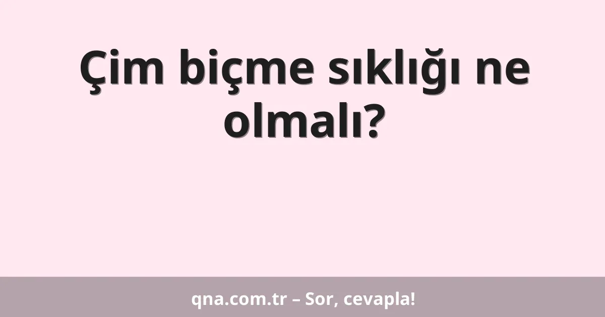 Çim biçme sıklığı ne olmalı?