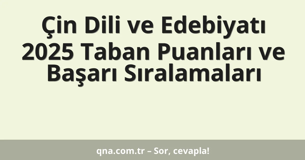 Çin Dili ve Edebiyatı 2025 Taban Puanları ve Başarı Sıralamaları