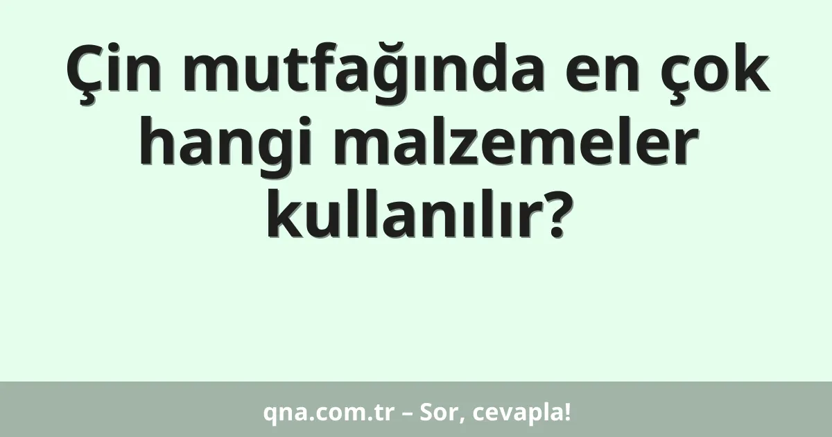 Çin mutfağında en çok hangi malzemeler kullanılır?