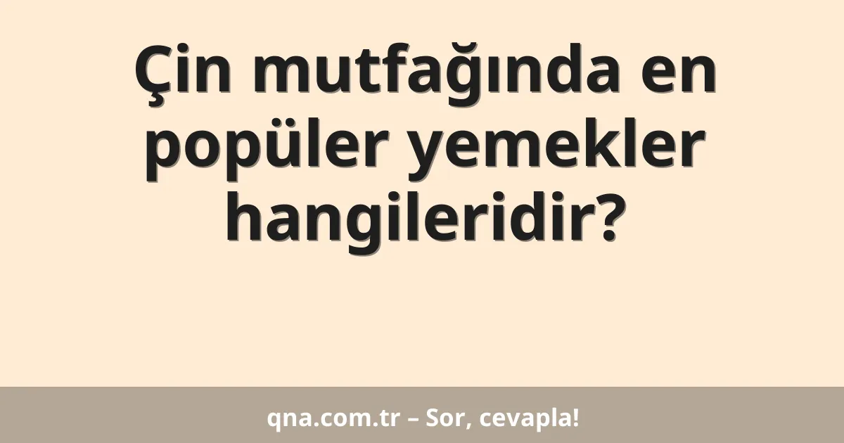 Çin mutfağında en popüler yemekler hangileridir?