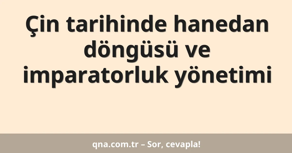 Çin tarihinde hanedan döngüsü ve imparatorluk yönetimi